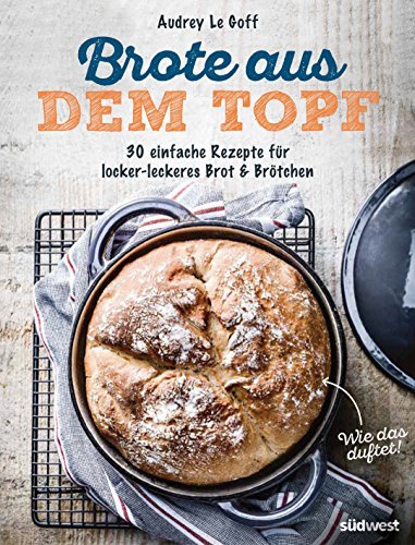 Brote aus dem Topf: 30 einfache Rezepte für locker-leckeres Brot &amp; Brötchen