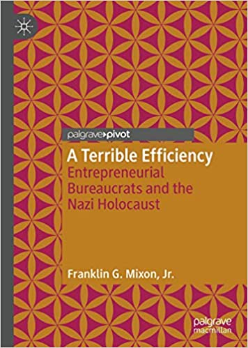 A Terrible Efficiency: Entrepreneurial Bureaucrats and the Nazi Holocaust