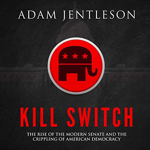 Kill Switch: The Rise of the Modern Senate and the Crippling of American Democracy [Audiobook]