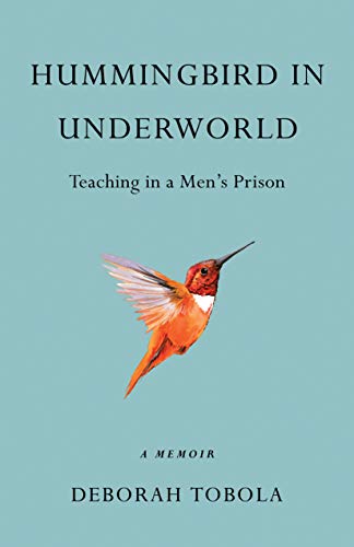 Hummingbird in Underworld: Teaching in a Men’s Prison, A Memoir