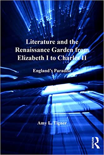 Literature and the Renaissance Garden from Elizabeth I to Charles II