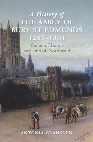 A History of the Abbey of Bury St Edmunds, 1257-1301: Simon of Luton and John of Northwold