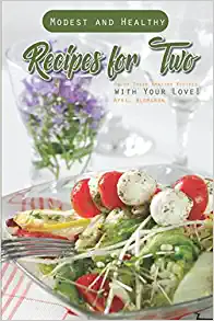 Modest and Healthy Recipes for Two: Enjoy These Amazing Recipes with Your Love!
