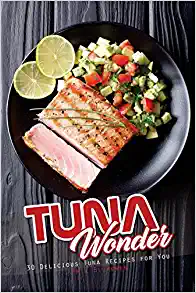 Tuna Wonder: 30 Delicious Tuna Recipes for You