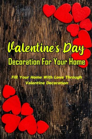 Valentine's Day Decoration For Your Home: Fill Your Home With Love Through Valentine Decoration...