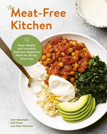 The Meat-Free Kitchen: Super Healthy and Incredibly Delicious Vegetarian Meals for All Day, Every Day