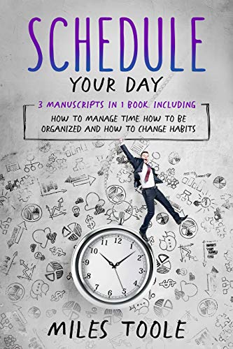 Schedule Your Day: 3-in-1 Bundle to Master Schedule Routine, Managing Oneself, Manage Your Day to Day &amp; Manage Time