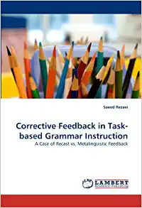 Corrective Feedback in Task based Grammar Instruction: A Case of Recast vs. Metalinguistic Feedback