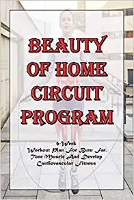 Beauty Of Home Circuit Program 6 week Workout Plan For Burn Fat, Tone Muscle And Develop Cardiovascular Fitness