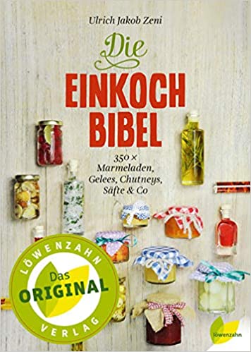 Die Einkoch-Bibel: 350 x Marmeladen, Gelees, Chutneys, Säfte &amp; Co