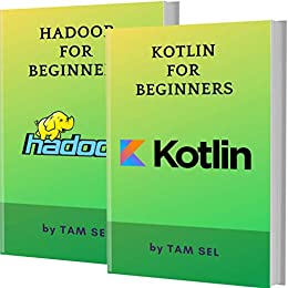KOTLIN AND HADOOP FOR BEGINNERS: 2 BOOKS IN 1 - Learn Coding Fast!
