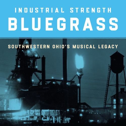 VA - Industrial Strength Bluegrass: Southwestern Ohio's Musical Legacy (2021)