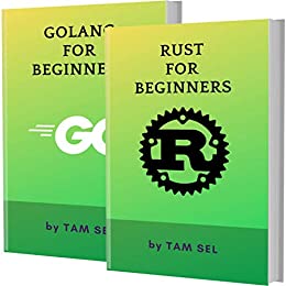 RUST AND GOLANG FOR BEGINNERS: 2 BOOKS IN 1 - Learn Coding Fast!