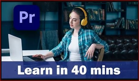 Learn Premiere Pro in 40 minutes.