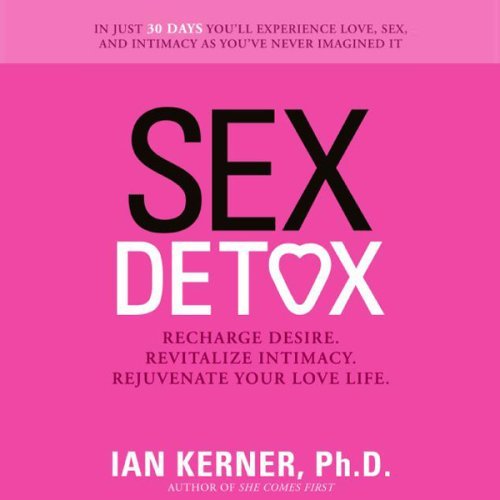 Sex Detox: Recharge Desire. Revitalize Intimacy. Rejuvenate Your Love Life Audiobook