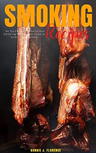 Smoking Recipes : 40 Quick Easy &amp; Delicious Smoking Recipes to Cook at Home