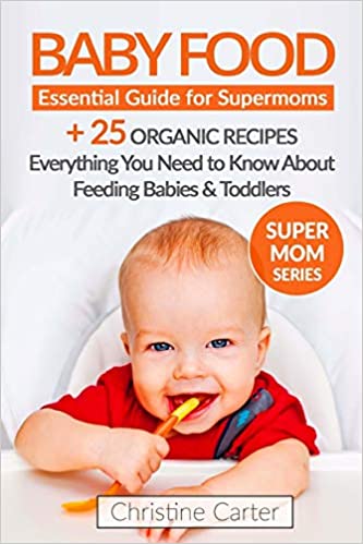 Baby Food: Essential Guide for Supermoms: Everything You Need to Know About Feeding Babies!
