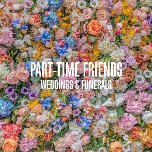 Part-Time Friends - Weddings &amp; Funerals (2021)