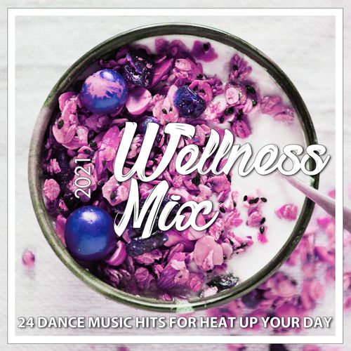 VA - Wellness Mix 2021 - 24 Dance Music Hits For Heat Up Your Day (2021)