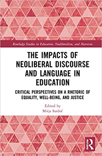 The Impacts of Neoliberal Discourse and Language in Education: Critical Perspectives on a Rhetoric of Equality, Well-Being, and Justice