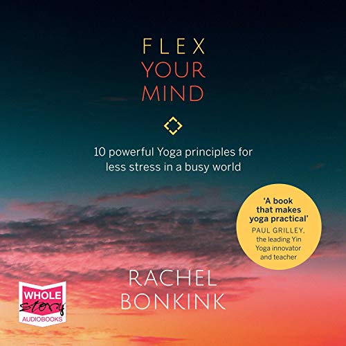 Flex Your Mind: 10 Powerful Yoga Principles For Less Stress in a Busy World Audiobook