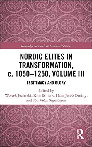 Nordic Elites in Transformation, c. 1050–1250, Volume III: Legitimacy and Glory