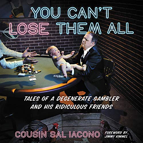 You Can't Lose Them All: Tales of a Degenerate Gambler and His Ridiculous Friends Audiobook