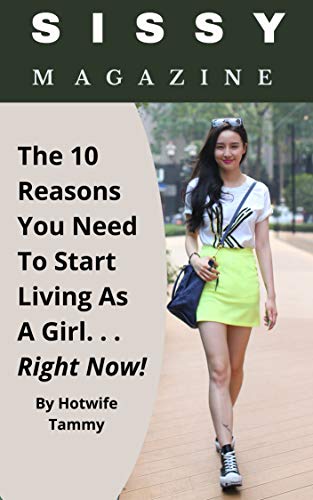 Sissy Magazine: The 10 Reasons You Need to Start Living as a Girl. . . Right Now!