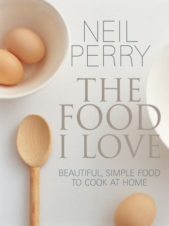 The Food I Love: Beautiful, Simple Food to Cook at Home