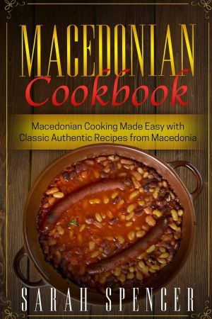 Macedonian Cookbook: Macedonian Cooking Made Easy with Classic Authentic Recipes from Macedonia