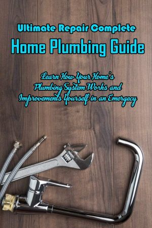 Ultimate Repair Complete Home Plumbing Guide