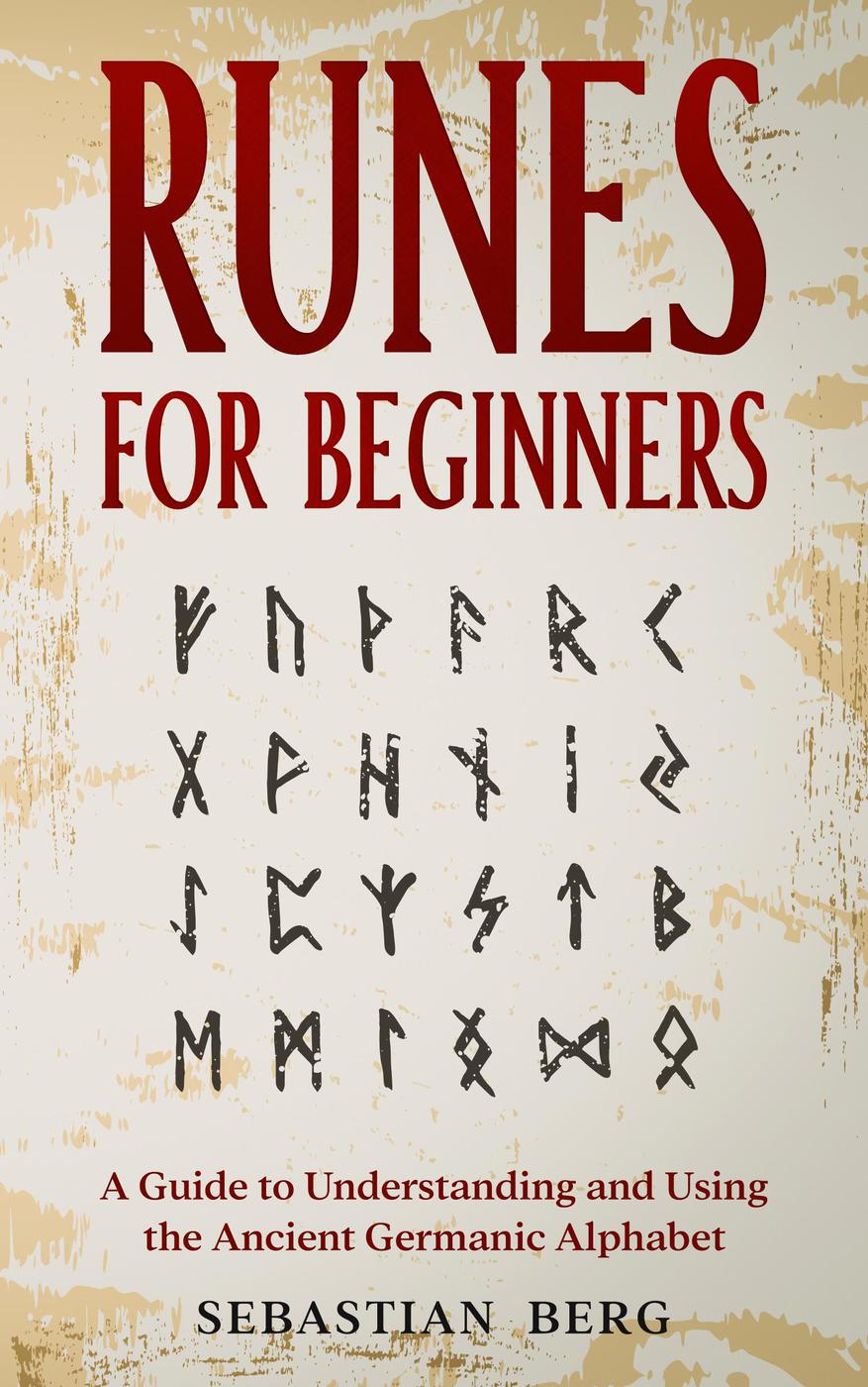 Runes for Beginners: A Guide to Understanding and Using the Ancient