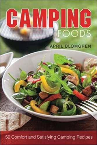 Camping Foods: 50 Comfort and Satisfying Camping Recipes