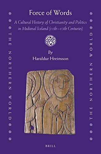 Force of Words: A Cultural History of Christianity and Politics in Medieval Iceland 11th-13th Centuries (Northern World)