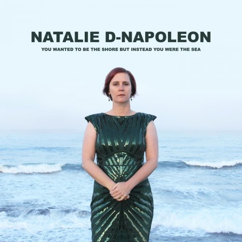 Natalie D-Napoleon - You Wanted to Be the Shore but Instead You Were the Sea (2020)