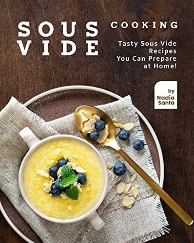 Sous Vide Cooking: Tasty Sous Vide Recipes You Can Prepare at Home!