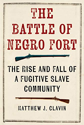 The Battle of Negro Fort: The Rise and Fall of a Fugitive Slave Community