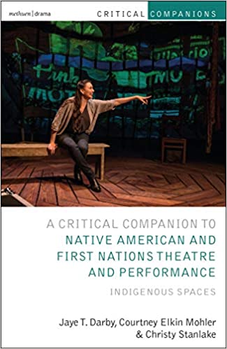 Critical Companion to Native American and First Nations Theatre and Performance: Indigenous Spaces
