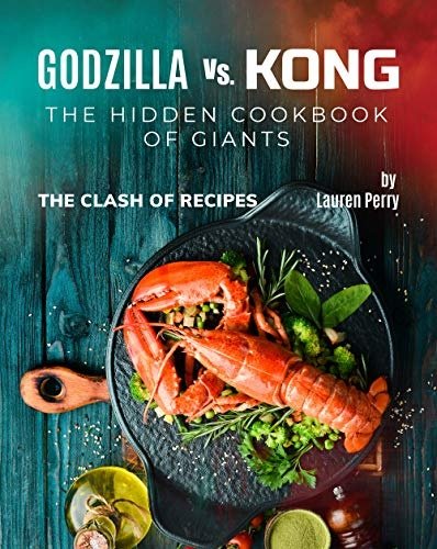 Godzilla vs. Kong: The Hidden Cookbook of Giants: The Clash of Recipes