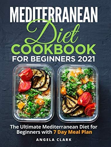 Mediterranean Diet Cookbook for Beginners 2021: The Ultimate Mediterranean Diet for Beginners with 7 Day Meal Plan