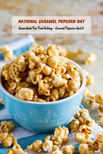 National Caramel Popcorn Day: Learn about Fun Food Holiday – Caramel Popcorn April 6