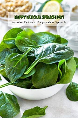 Happy National Spinach Day!: Amazing Facts and Recipes about Spinach