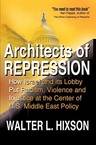 Architects of Repression: How Israel and Its Lobby Put Racism, Violence and Injustice at the Center of US Middle East Policy
