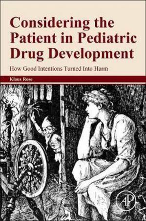 Considering the Patient in Pediatric Drug Development: How Good Intentions Turned Into Harm 1st Edition