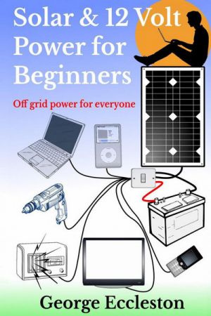 Solar &amp; 12 Volt Power for Beginners: Off Grid Power for Everyone