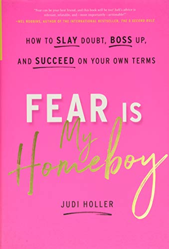 Fear Is My Homeboy: How to Slay Doubt, Boss Up, and Succeed on Your Own Terms by Judi Holler