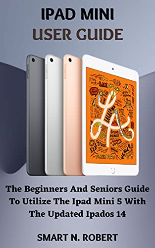 Ipad Mini User Guide: The Beginners And Seniors Guide To Utilize The Ipad Mini 5 With The Updated Ipados 14