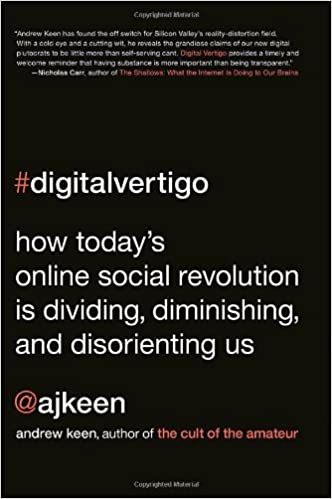 Digital Vertigo: How Today's Online Social Revolution Is Dividing, Diminishing, and Disorienting Us by Andrew Keen