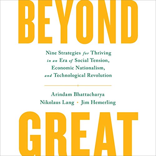 Beyond Great: Nine Strategies for Thriving in an Era of Social Tension, Economic Nationalism, and Technological Revolution [Audiobook]