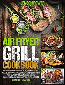 Air Fryer Grill Cookbook: Reward Yourself With Healthy Appetizing Meals